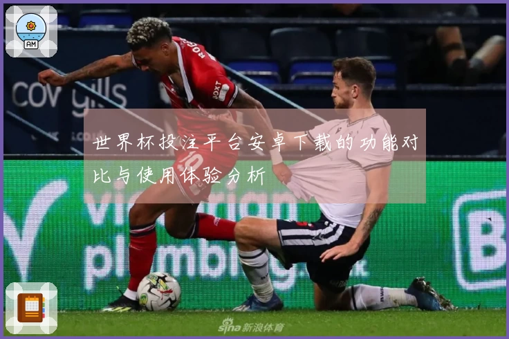 世界杯投注平台安卓下载的功能对比与使用体验分析